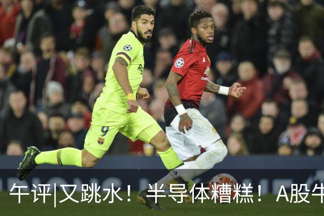 午评|又跳水！半导体糟糕！A股牛彻底没了？